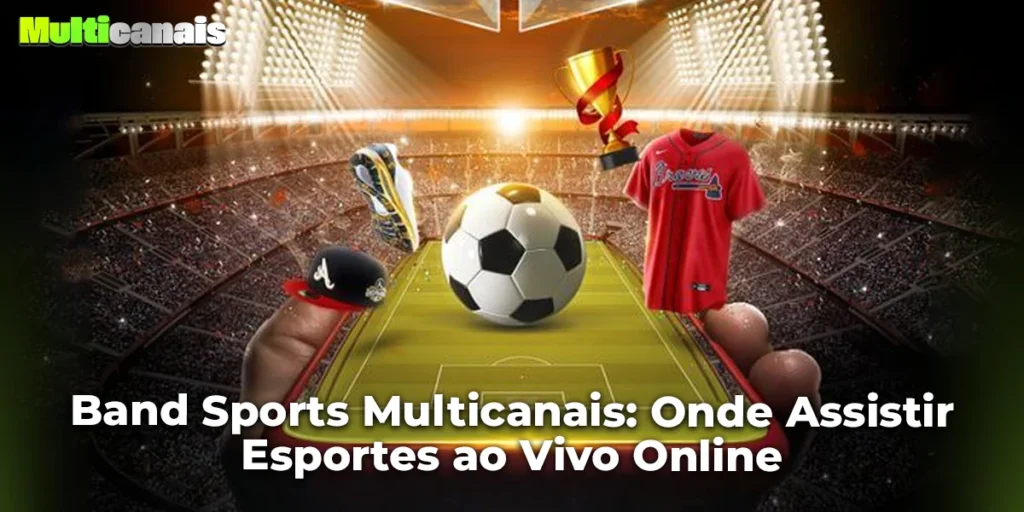 Band Sports Multicanais: Onde Assistir Esportes ao Vivo Online