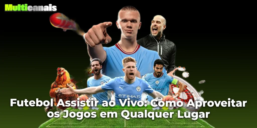 Futebol Assistir ao Vivo: Como Aproveitar os Jogos em Qualquer Lugar