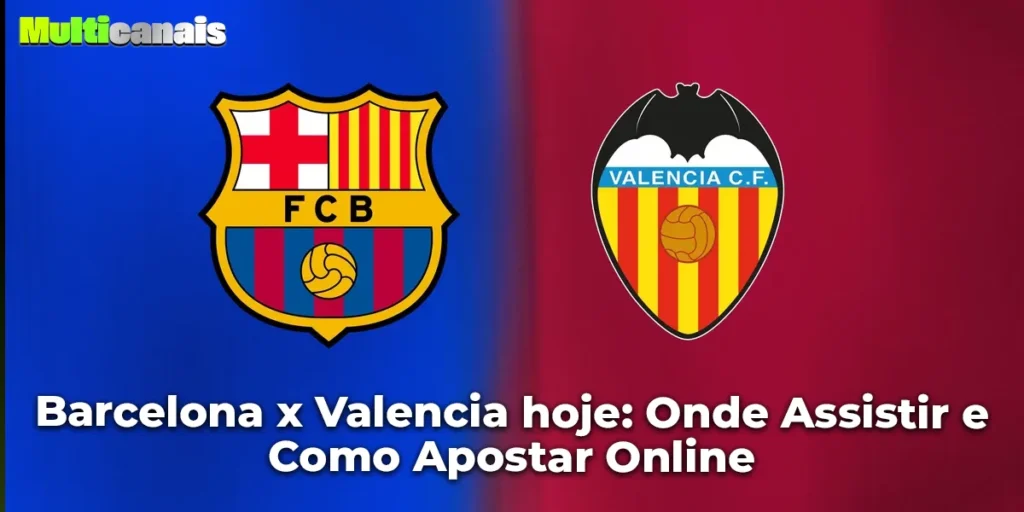 Barcelona x Valencia hoje: Onde Assistir e Como Apostar Online