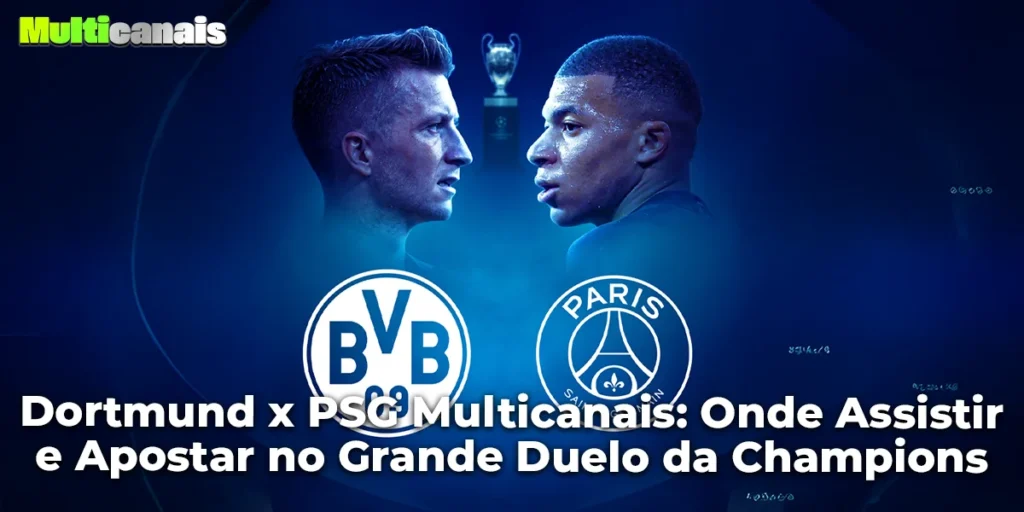 Dortmund x PSG Multicanais: Onde Assistir e Apostar no Grande Duelo da Champions