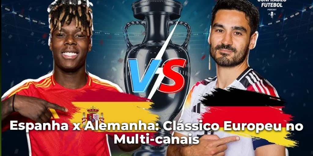 Espanha x Alemanha Clássico Europeu no Multi-canais