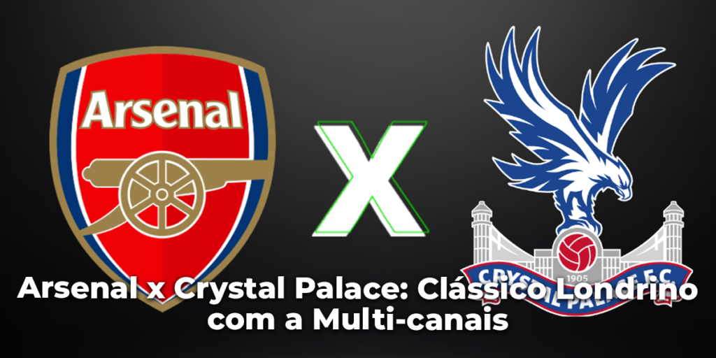 Arsenal x Crystal Palace: Clássico Londrino com a Multi-canais