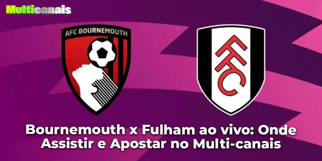 Bournemouth x Fulham ao vivo: Onde Assistir e Apostar no Multi-canais