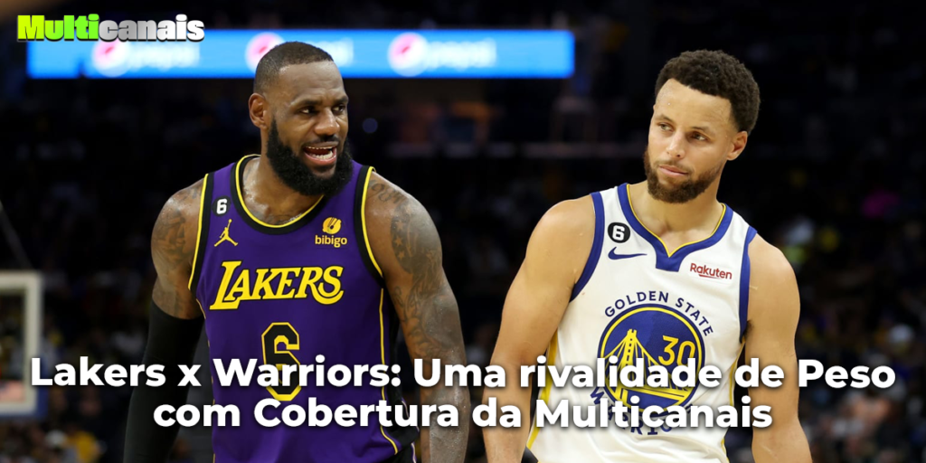 Lakers x Warriors: Uma rivalidade de Peso com Cobertura da Multicanais