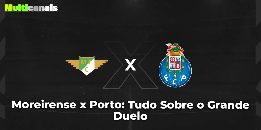 Moreirense x Porto: Tudo Sobre o Grande Duelo