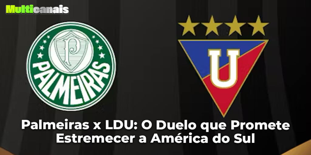 Palmeiras x LDU: O Duelo que Promete Estremecer a América do Sul