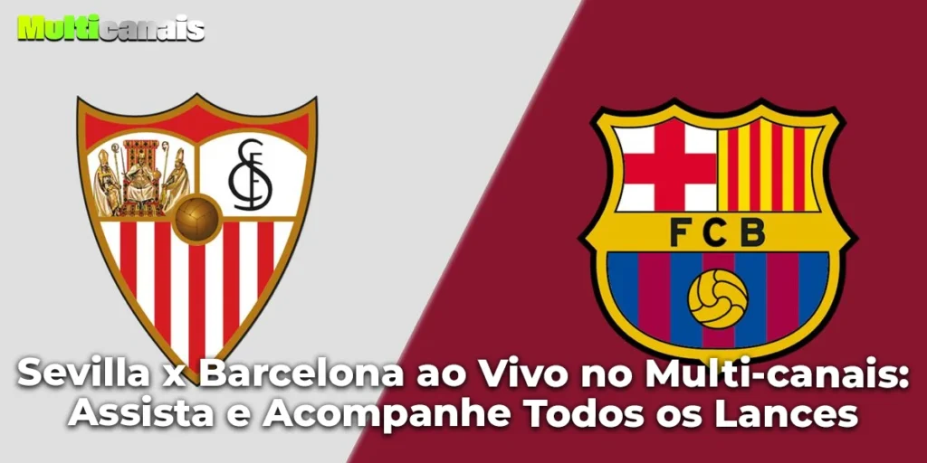 Sevilla x Barcelona ao Vivo no Multi-canais: Assista e Acompanhe Todos os Lances