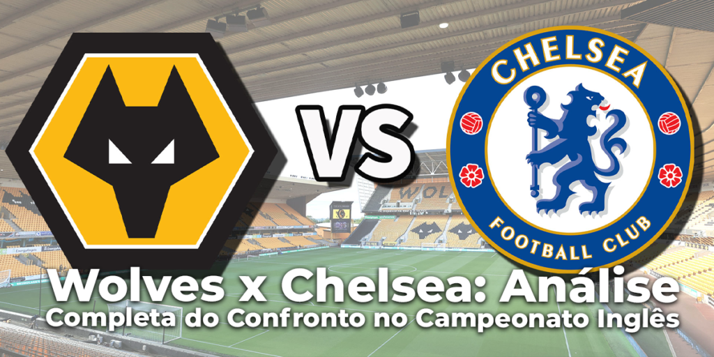 Wolves x Chelsea: Análise Completa do Confronto no Campeonato Inglês