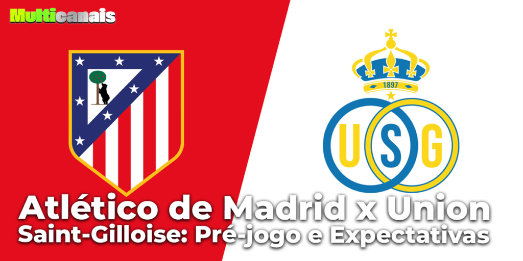Atlético de Madrid x Union Saint-Gilloise: Pré-jogo e Expectativas