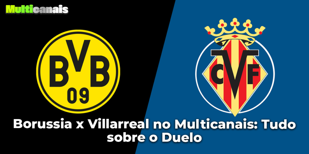 Borussia x Villarreal no Multicanais: Tudo sobre o Duelo