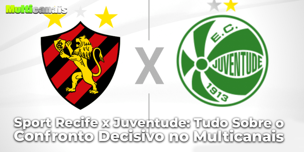 Sport Recife x Juventude: Tudo Sobre o Confronto Decisivo no Multicanais
