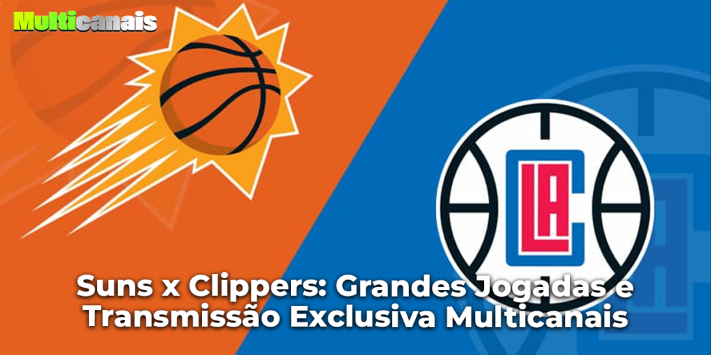 Suns x Clippers: Grandes Jogadas e Transmissão Exclusiva Multicanais
