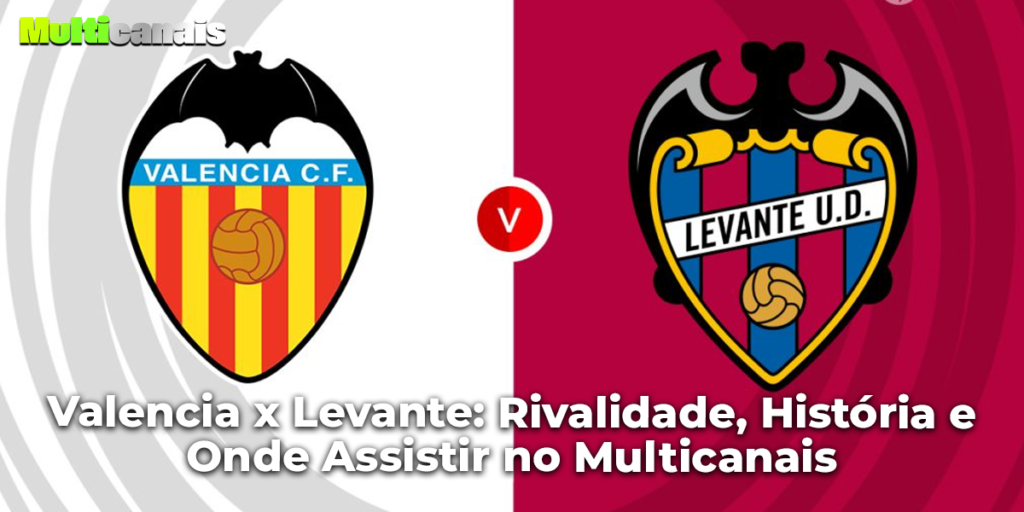 Valencia x Levante: Rivalidade, História e Onde Assistir no Multicanais