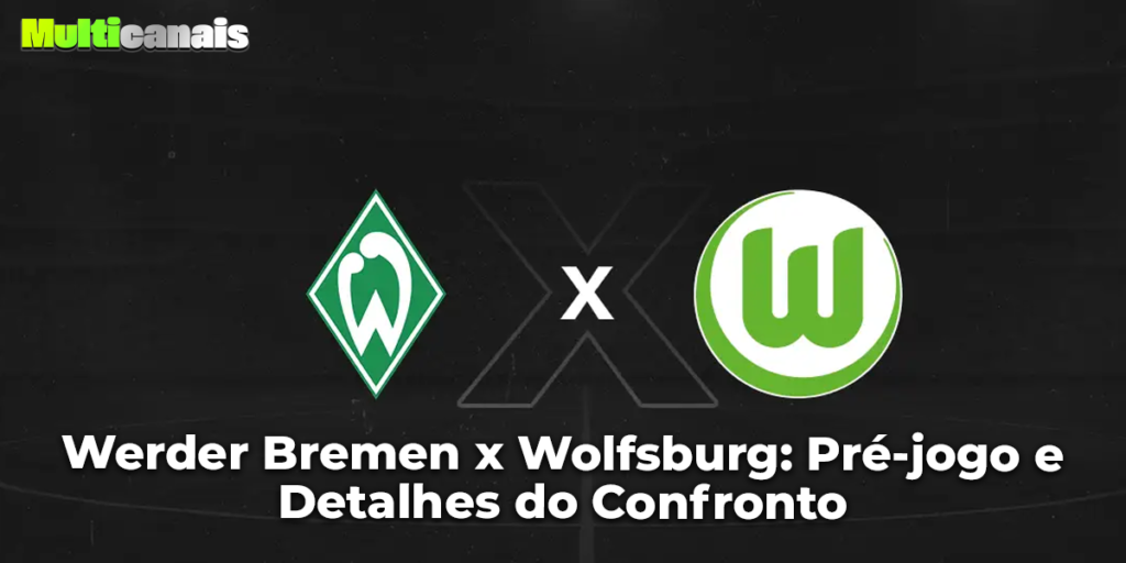 Werder Bremen x Wolfsburg: Pré-jogo e Detalhes do Confronto