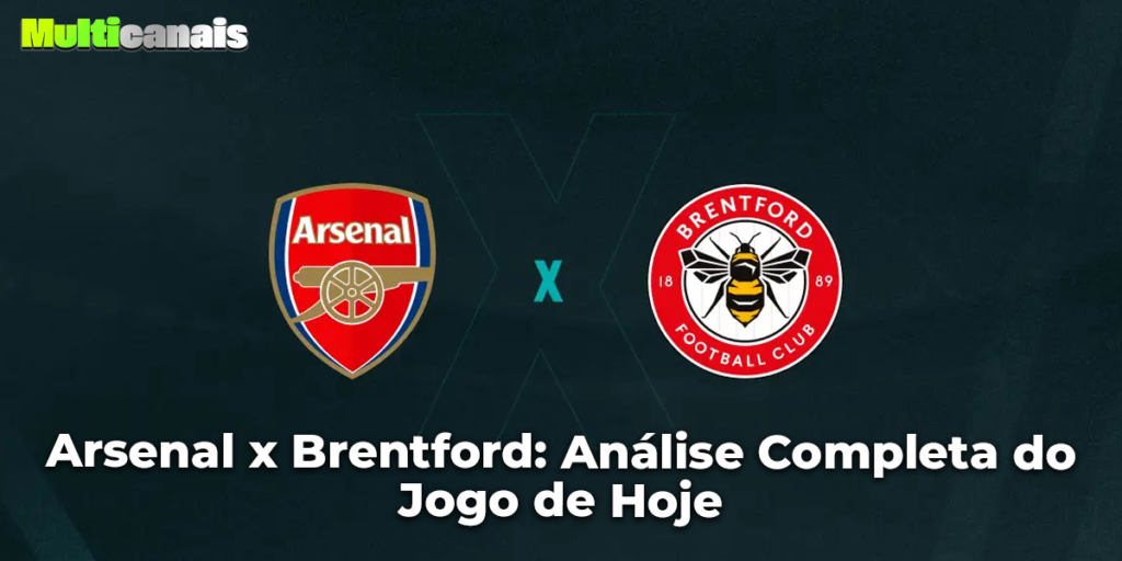 Arsenal x Brentford: Análise Completa do Jogo de Hoje