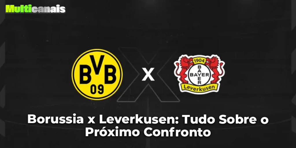 Borussia x Leverkusen: Tudo Sobre o Próximo Confronto