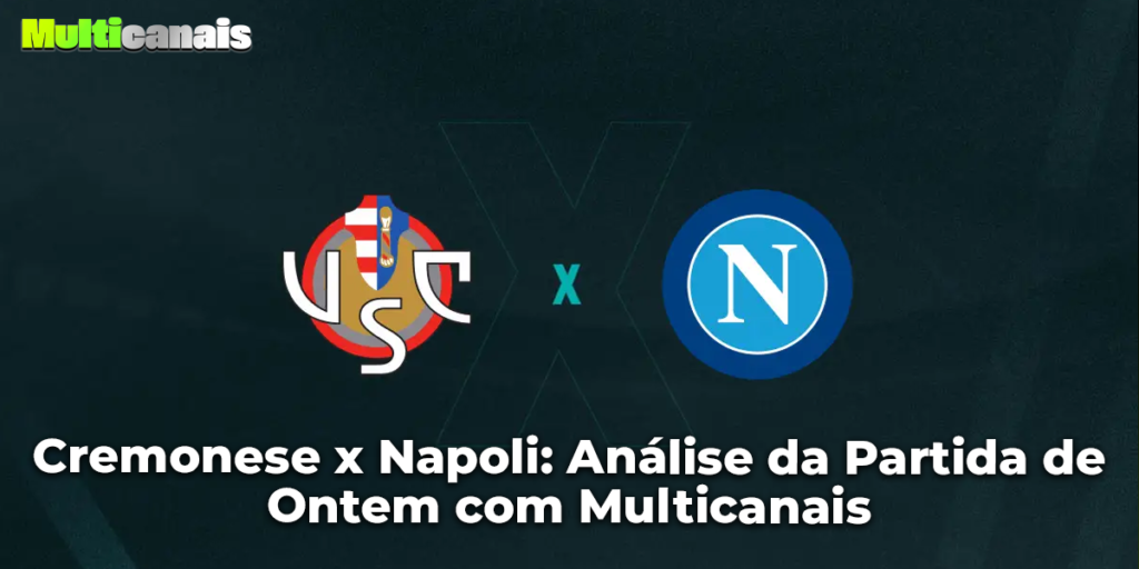 Cremonese x Napoli: Análise da Partida de Ontem com Multicanais