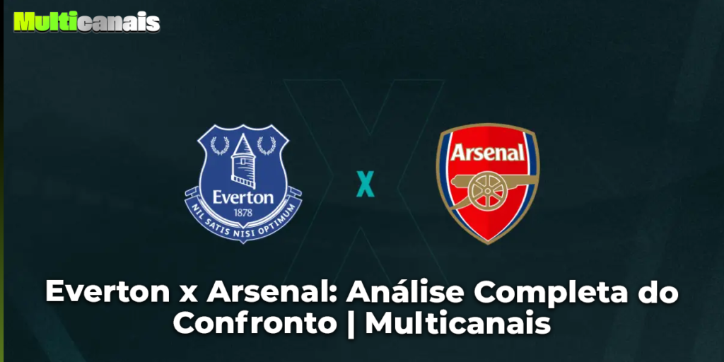 Everton x Arsenal: Análise Completa do Confronto | Multicanais
