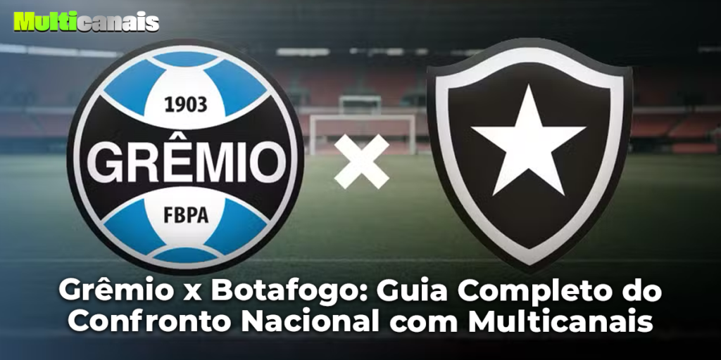 Grêmio x Botafogo: Guia Completo do Confronto Nacional com Multicanais