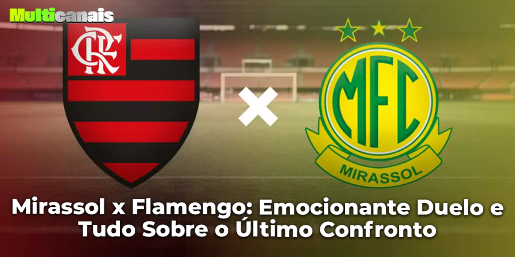 Mirassol x Flamengo Emocionante Duelo e Tudo Sobre o Último Confronto