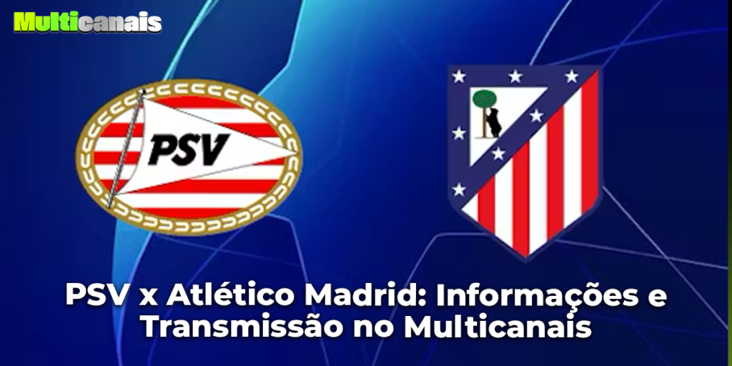 PSV x Atlético Madrid: Informações e Transmissão no Multicanais