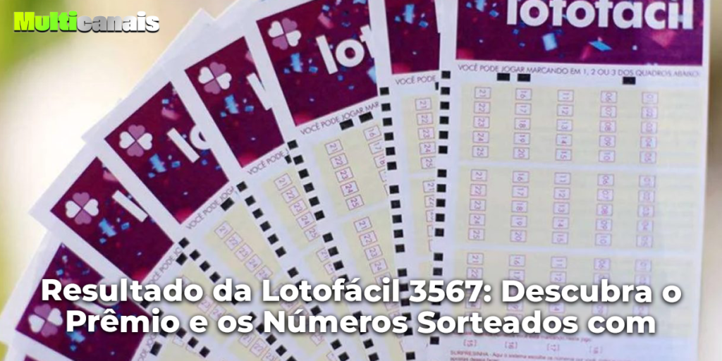 Resultado da Lotofácil 3567: Descubra o Prêmio e os Números Sorteados com Multicanais