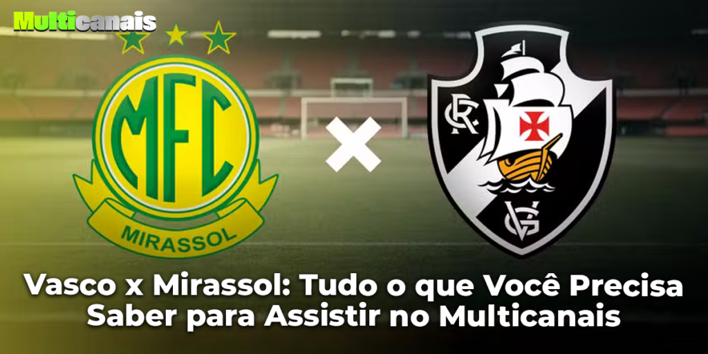 Vasco x Mirassol: Tudo o que Você Precisa Saber para Assistir no Multicanais
