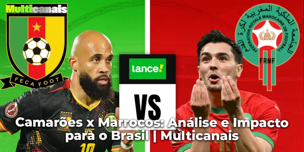Camarões x Marrocos: Análise e Impacto para o Brasil | Multicanais