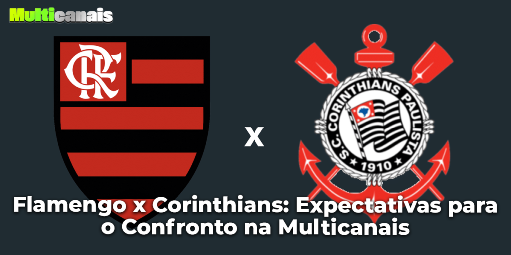 Flamengo x Corinthians: Expectativas para o Confronto na Multicanais