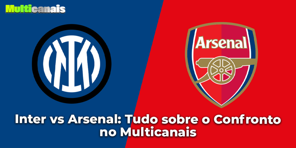 Inter vs Arsenal: Tudo sobre o Confronto no Multicanais