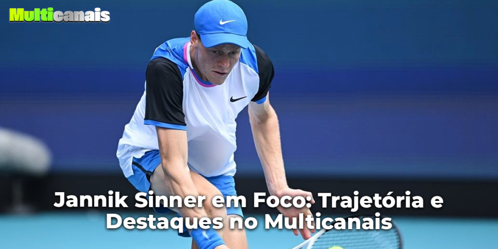 Jannik Sinner em Foco: Trajetória e Destaques no Multicanais