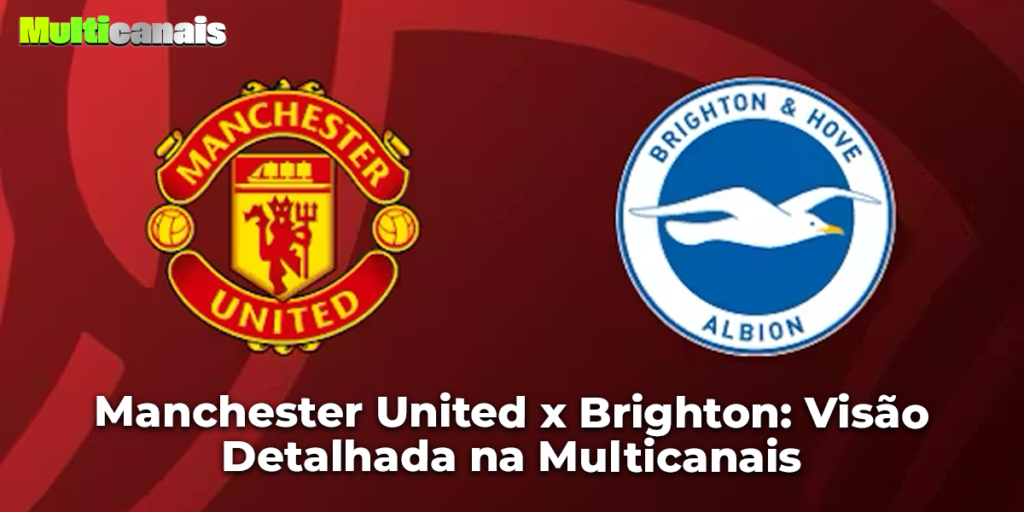 Manchester United x Brighton: Visão Detalhada na Multicanais