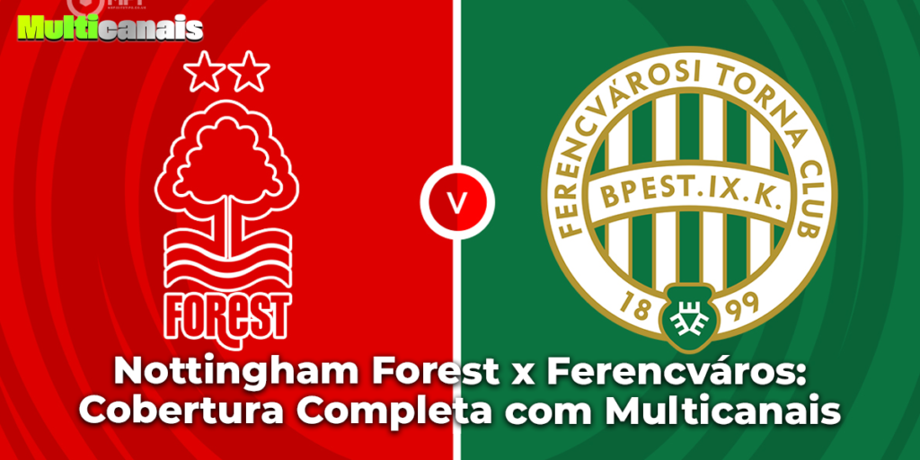 Nottingham Forest x Ferencváros: Cobertura Completa com Multicanais