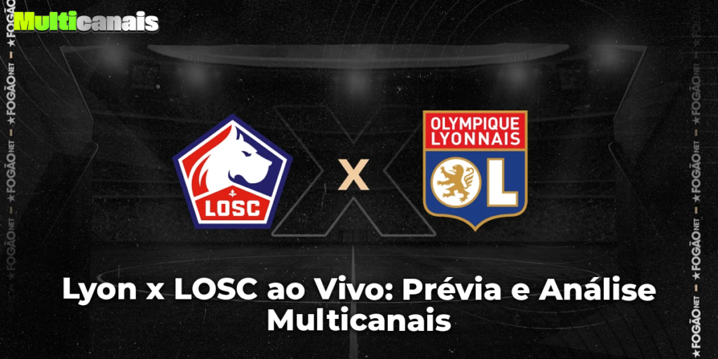 Lyon x LOSC ao Vivo: Prévia e Análise Multicanais
