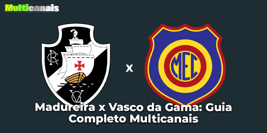 Madureira x Vasco da Gama: Guia Completo Multicanais